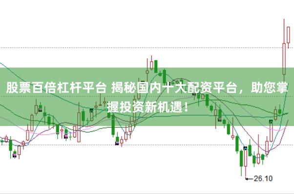 股票百倍杠杆平台 揭秘国内十大配资平台，助您掌握投资新机遇！