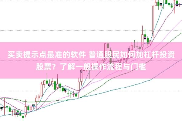 买卖提示点最准的软件 普通股民如何加杠杆投资股票？了解一般操作流程与门槛