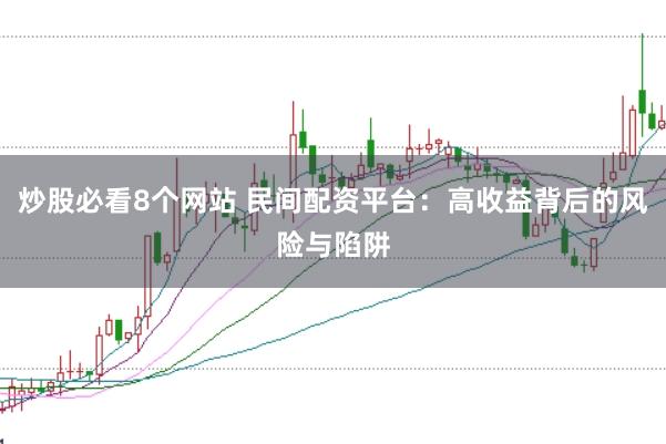 炒股必看8个网站 民间配资平台：高收益背后的风险与陷阱