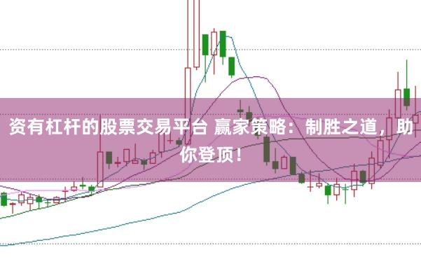资有杠杆的股票交易平台 赢家策略：制胜之道，助你登顶！