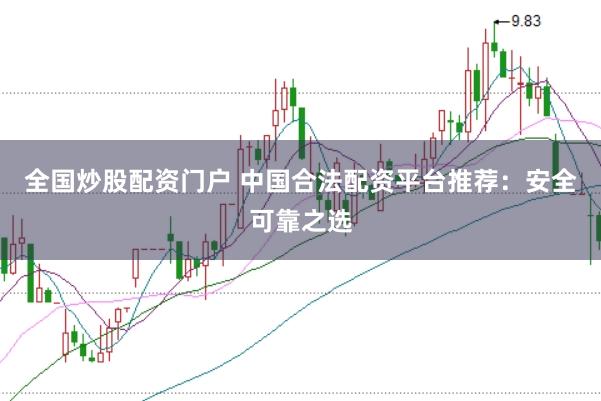 全国炒股配资门户 中国合法配资平台推荐：安全可靠之选