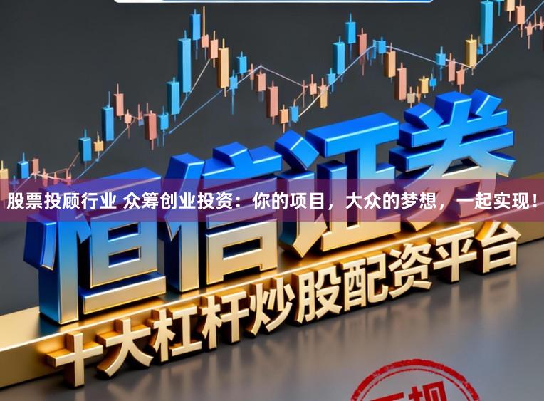 股票投顾行业 众筹创业投资：你的项目，大众的梦想，一起实现！