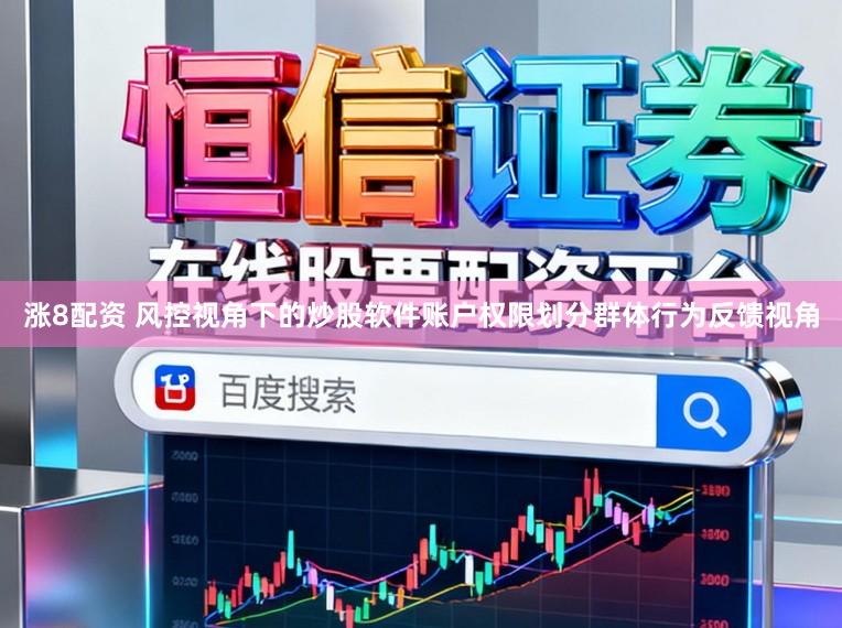 涨8配资 风控视角下的炒股软件账户权限划分群体行为反馈视角