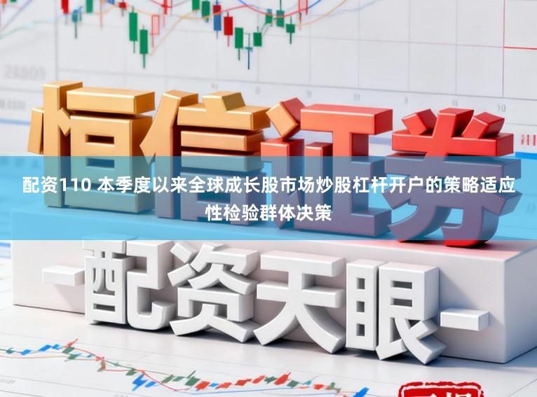 配资110 本季度以来全球成长股市场炒股杠杆开户的策略适应性检验群体决策