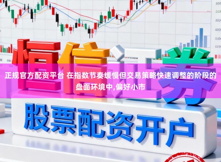 正规官方配资平台 在指数节奏缓慢但交易策略快速调整的阶段的盘面环境中,偏好小市