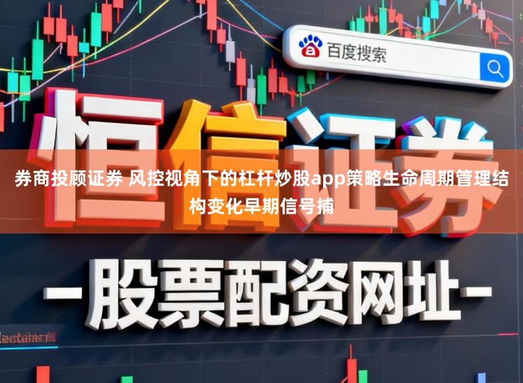 券商投顾证券 风控视角下的杠杆炒股app策略生命周期管理结构变化早期信号捕