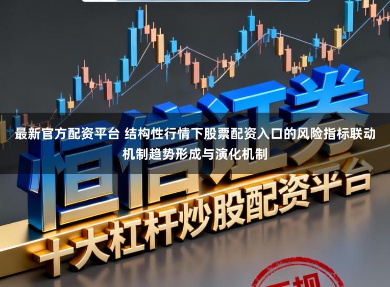 最新官方配资平台 结构性行情下股票配资入口的风险指标联动机制趋势形成与演化机制