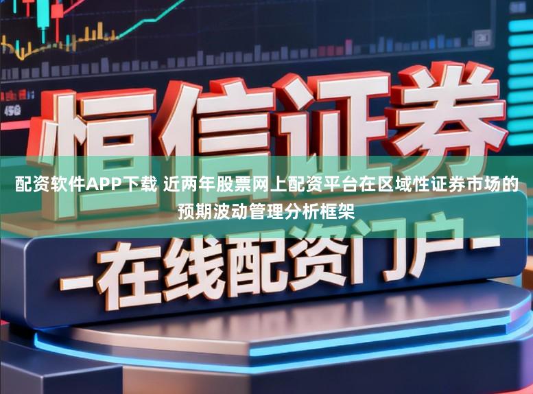 配资软件APP下载 近两年股票网上配资平台在区域性证券市场的预期波动管理分析框架