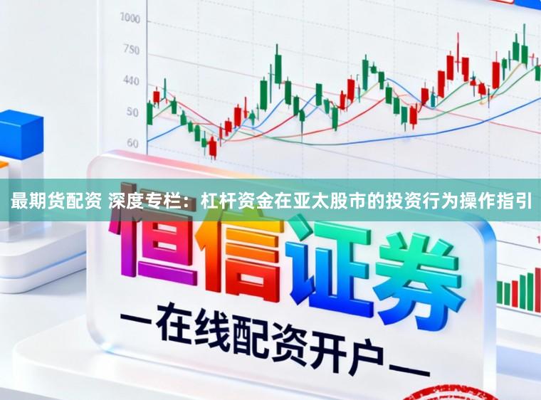 最期货配资 深度专栏：杠杆资金在亚太股市的投资行为操作指引