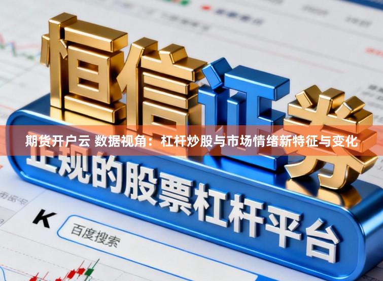 期货开户云 数据视角：杠杆炒股与市场情绪新特征与变化